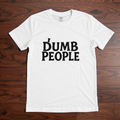 Dumb People T-Shirt | Funny Sarcastic Graphic Tee | Bold Statement Humor Shirt