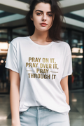 Pray On It Pray Over It Pray Through It T-Shirt Faith Christian Quote Tee Unisex