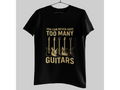You Can Never Have Too Many Guitars T-Shirt | Rock Guitarist Tee