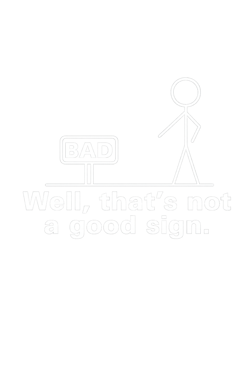 Funny “Bad Sign” Stick Figure T-Shirt | Well That’s Not a Good Sign Tee