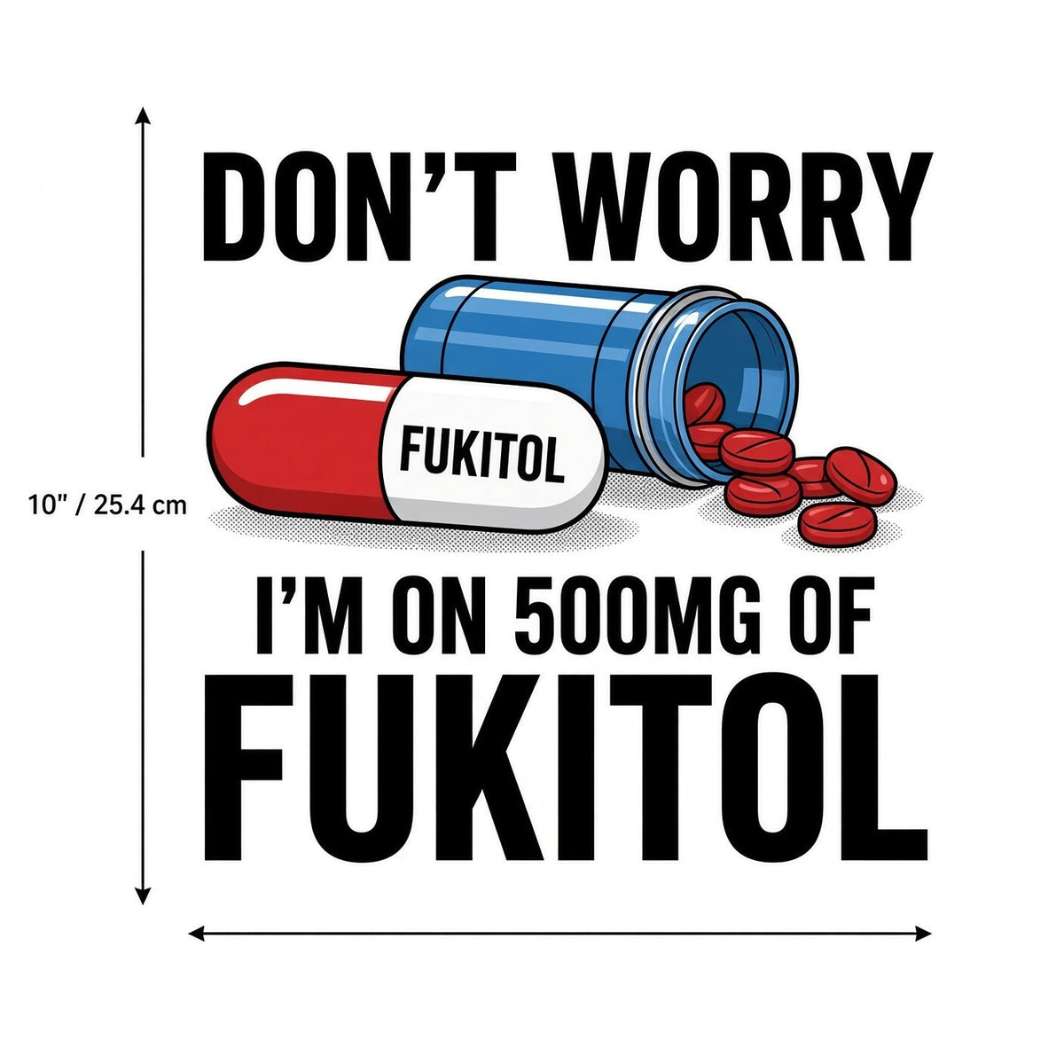 Don't Worry I'm On 500mg Fukitol DTF Transfer 10" Pk4 Heat Press