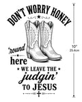 4PCS 10" DTF Transfer Dont Worry Honey We Leave The Judgin To Jesus Cowboy Boots