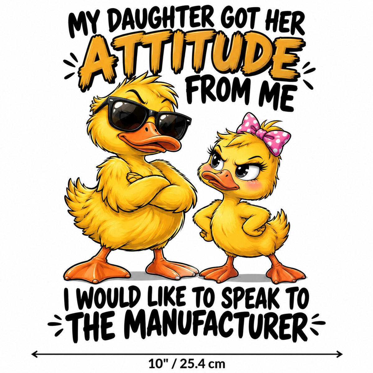 My Daughter Got Her Attitude From Me DTF Transfer 10" Pk4 Duck Heat Press