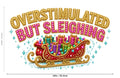 Overstimulated But Sleighing DTF Transfer 10" PK4 Christmas Sleigh Heat Press