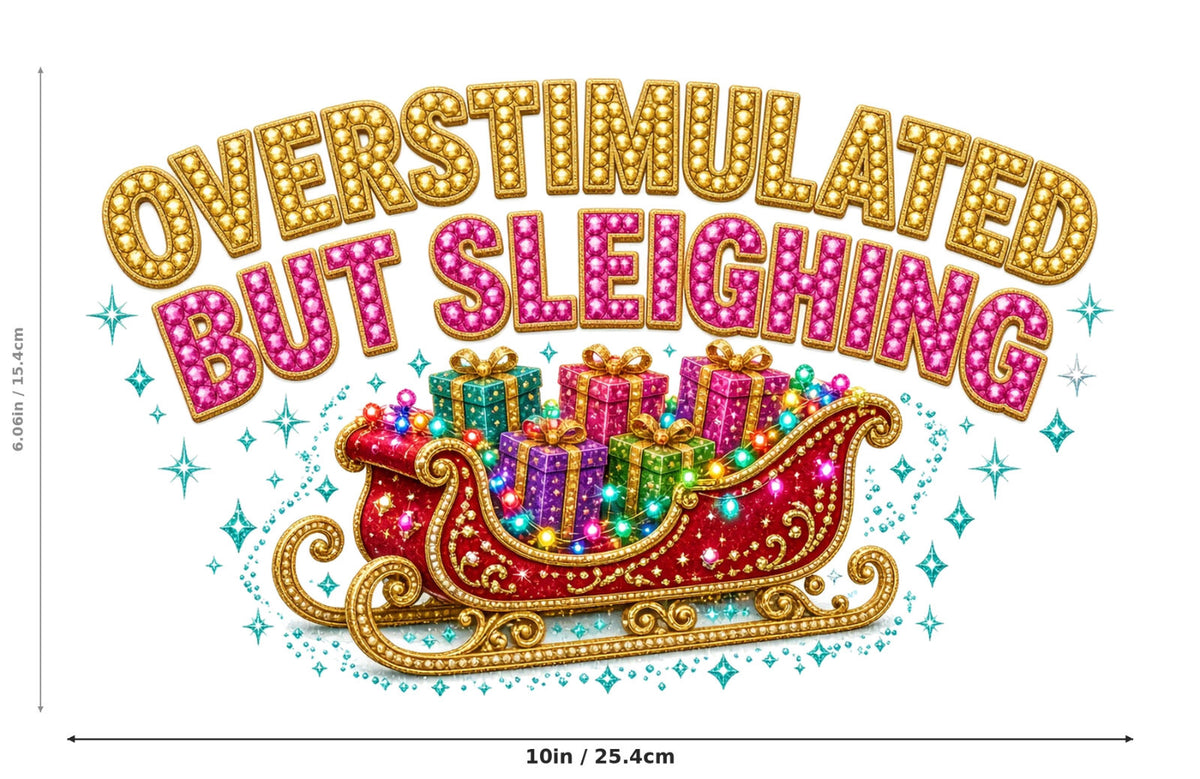 Overstimulated But Sleighing DTF Transfer 10" PK4 Christmas Sleigh Heat Press