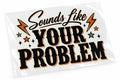 4pcs Sounds Like Your Problem DTF Transfer 8.66" Ready to Press Iron On