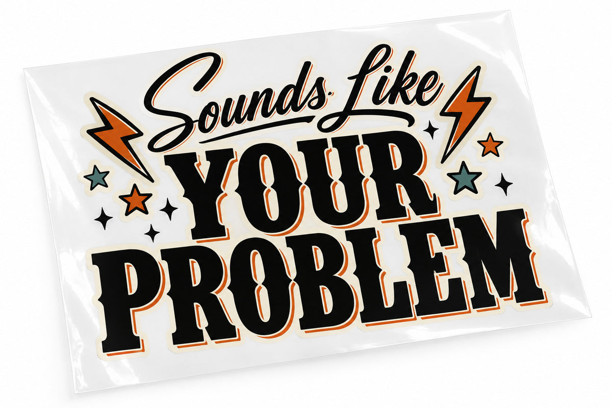 4pcs Sounds Like Your Problem DTF Transfer 8.66" Ready to Press Iron On